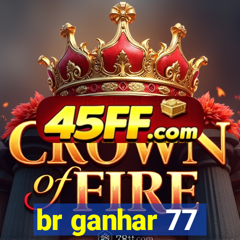 br ganhar 77